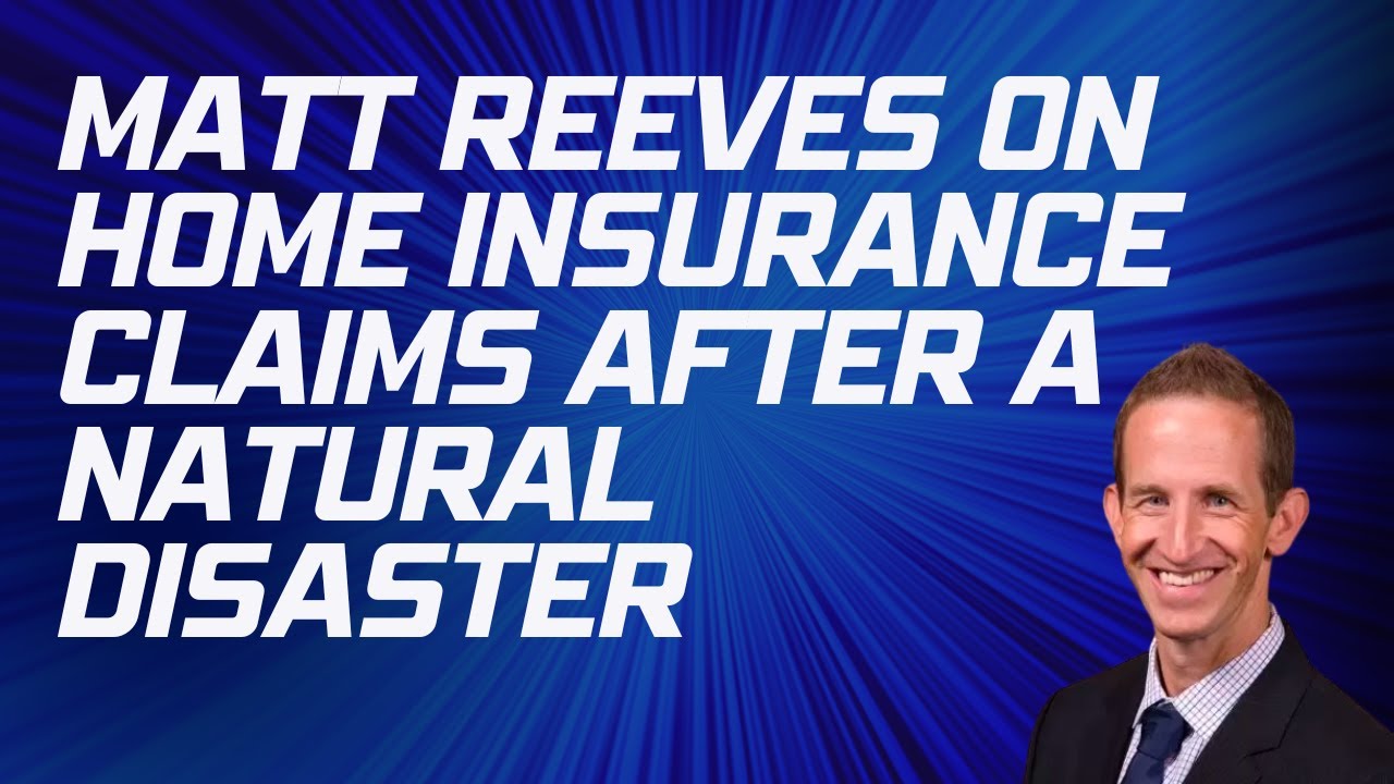 Matt Reeves on Home Insurance Claims after a Natural Disaster