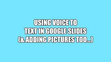 Using Voice to Text in Google Slides (& adding pictures too...)