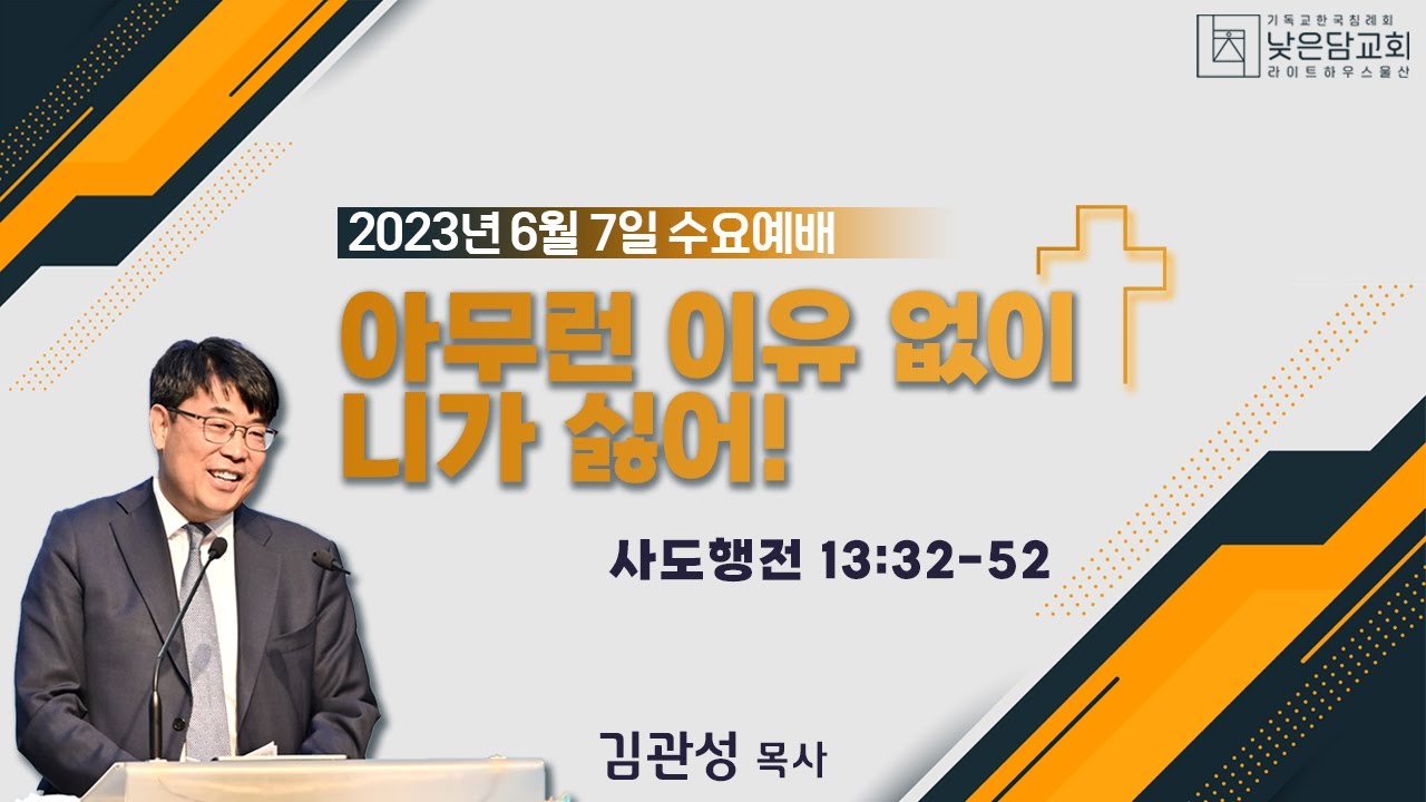 김관성 목사  낮은담교회 수요예배   2023. 6. 7  아무런 이유 없이 니가 싫어!  사도행전 13:32-52