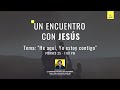 UN ENCUENTRO CON JESÚS - Tema #7 "He aquí, Yo estoy contigo"