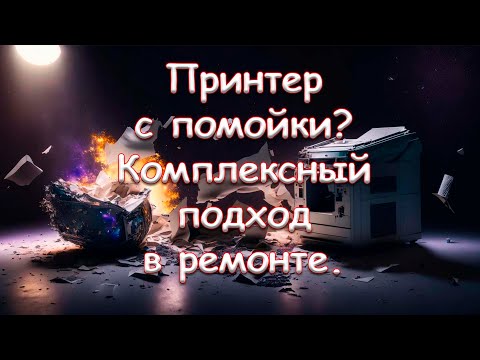 Принтер с помойки? Комплексный подход в ремонте.