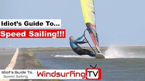 Idiot’s Guide To... Speed sailing - Ben Proffitt - Windsurfing.TV