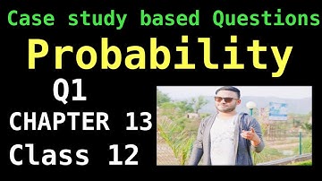 MATHS CASE STUDY BASED Q1 QUESTIONS ON PROBABILITY CLASS 12