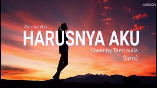 HARUSNYA AKU - ARMADA / COVER BY TAMI AULIA ( LYRIC )