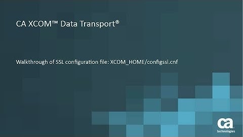 CA XCOM Data Transport: How to Modify SSL Configuration File - configssl.cnf