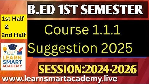 B.Ed. 1st Sem. Suggestion of 1.1.1 1st & 2nd half / Exam-2025 / Session:2024-26 / BSAEU
