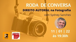 RODA DE CONVERSA Sydney Sanches Direito Autoral na Fotografia parte 6 de 6