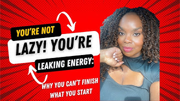 You’re Not Lazy: You’re Leaking Energy: Why You Can’t Finish What You Start