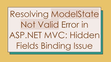 Resolving ModelState Not Valid Error in ASP.NET MVC: Hidden Fields Binding Issue