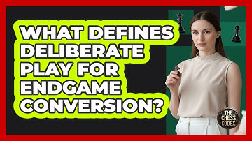 What Defines Deliberate Play For Endgame Conversion?