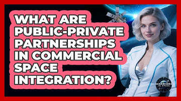 What Are Public-Private Partnerships In Commercial Space Integration? - Warriors In Space