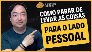 🚨Como Parar de Levar as Coisas para o Lado Pessoal🚨