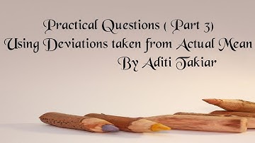 Practical Questions ( Part 3) Using Deviations Taken From Actual Mean