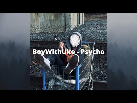 Psycho - BoyWithUke 