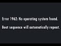 Error 1962: No operating system found. Boot sequence will automatically repeat.