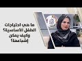 نور الجندي - ما هي احتياجات الطفل الأساسية؟ وكيف يمكن إشباعها؟ - امومة وطفولة