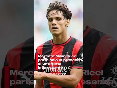 Video Mercato Milan, Ricci parte solo in presenza di un'offerta interessante