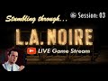 Stumbling Through 03 - LA Noire LIVE - Join The Chat!