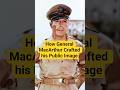 How General MacArthur Crafted his Public Image