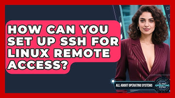 How Can You Set Up SSH For Linux Remote Access? - All About Operating Systems