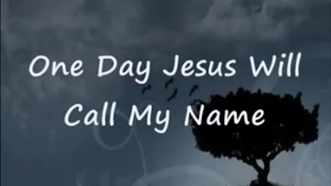 One Day Jesus Will Call My Name_(Similar to Lynda Randle)