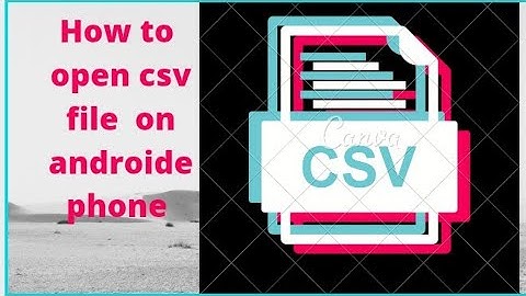 how to open csv file in android phone
