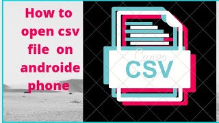 how to open csv file in android phone