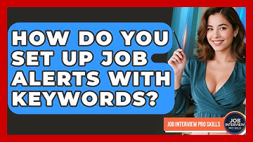 How Do You Set Up Job Alerts With Keywords? - Job Interview Pro Skills