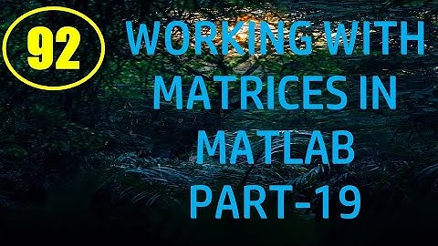 CME | Lecture-92 | Working with Matrices in MATLAB Part-19