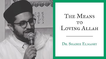 The Means to Loving Allah | Dr. Shadee Elmasry