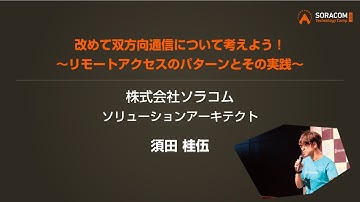 B2. 改めて双方向通信について考えよう！〜リモートアクセスのパターンとその実践〜 | SORACOM Technology Camp 2020