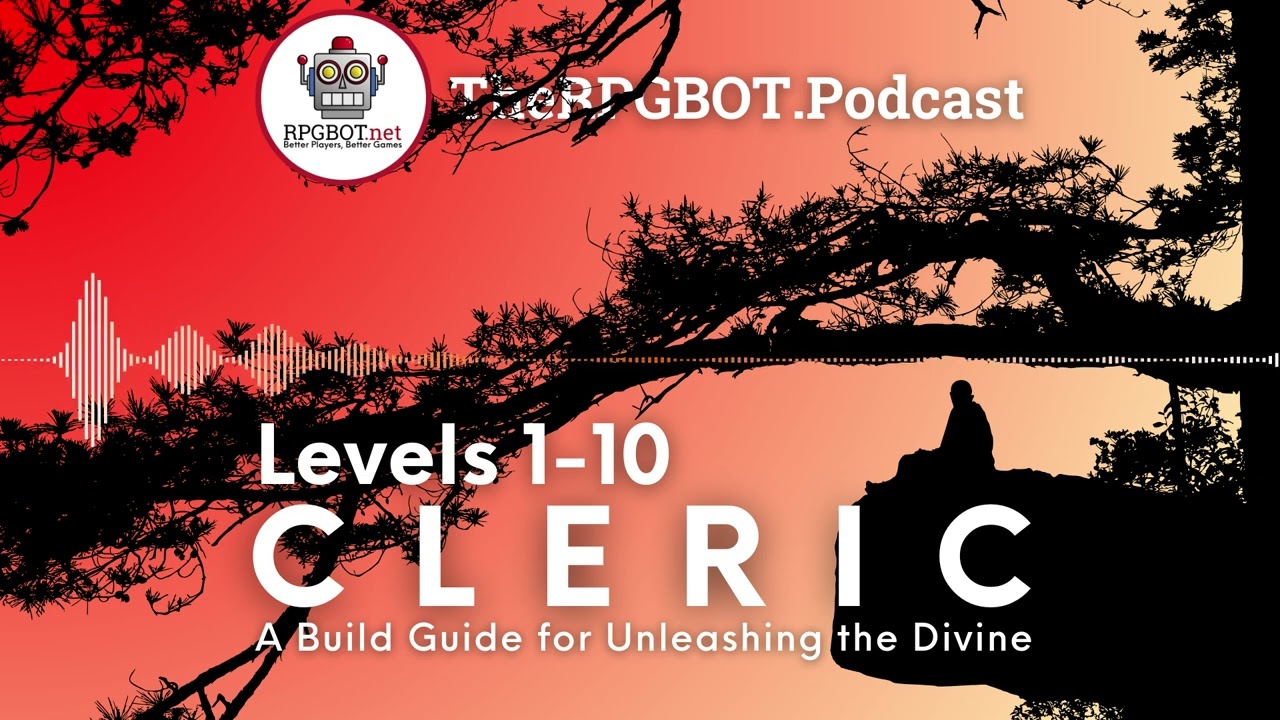 2014 CLERIC Levels 1-10: A Build Guide for Unleashing the Divine - RPGBOT.Podcast S4E13