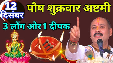 12 दिसम्बर पौष शुक्रवार अष्टमी तिथि, 3 लौंग 1 दीपक का उपाय जरूर करें Pradeep Ji Mishra
