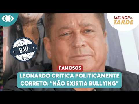 Leonardo criticizes political correctness: "Bullying didn't exist"; look back | MelhordaTarde Vault