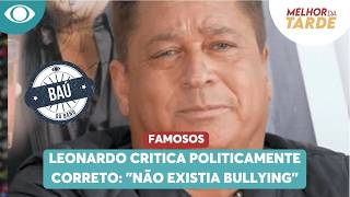Leonardo criticizes political correctness: "Bullying didn't exist"; look back | MelhordaTarde Vault