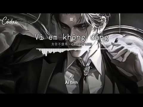 [Vietsub + Pinyin] Vì em không đáng - Cao Húc, h3R3 / 为你不值得 - 高旭 /h3R3