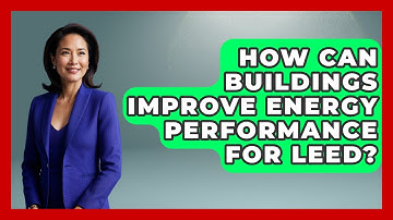 How Can Buildings Improve Energy Performance For LEED? - Civil Engineering Explained