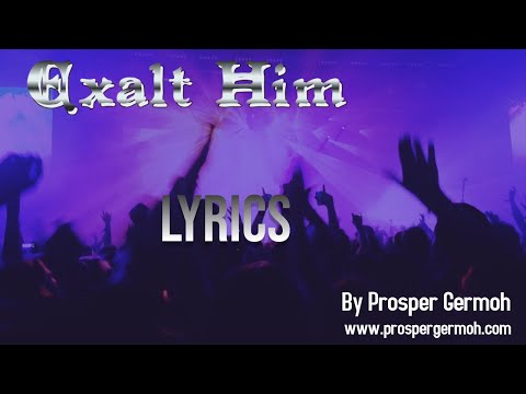 Prosper Germoh | Exalt Him ( Lyrics)