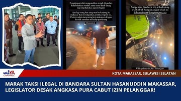 MARAK TAKSI ILEGAL DI BANDARA SULTAN HASANUDDIN, LEGISLATOR DESAK ANGKASA PURA CABUT IZIN PELANGGAR!