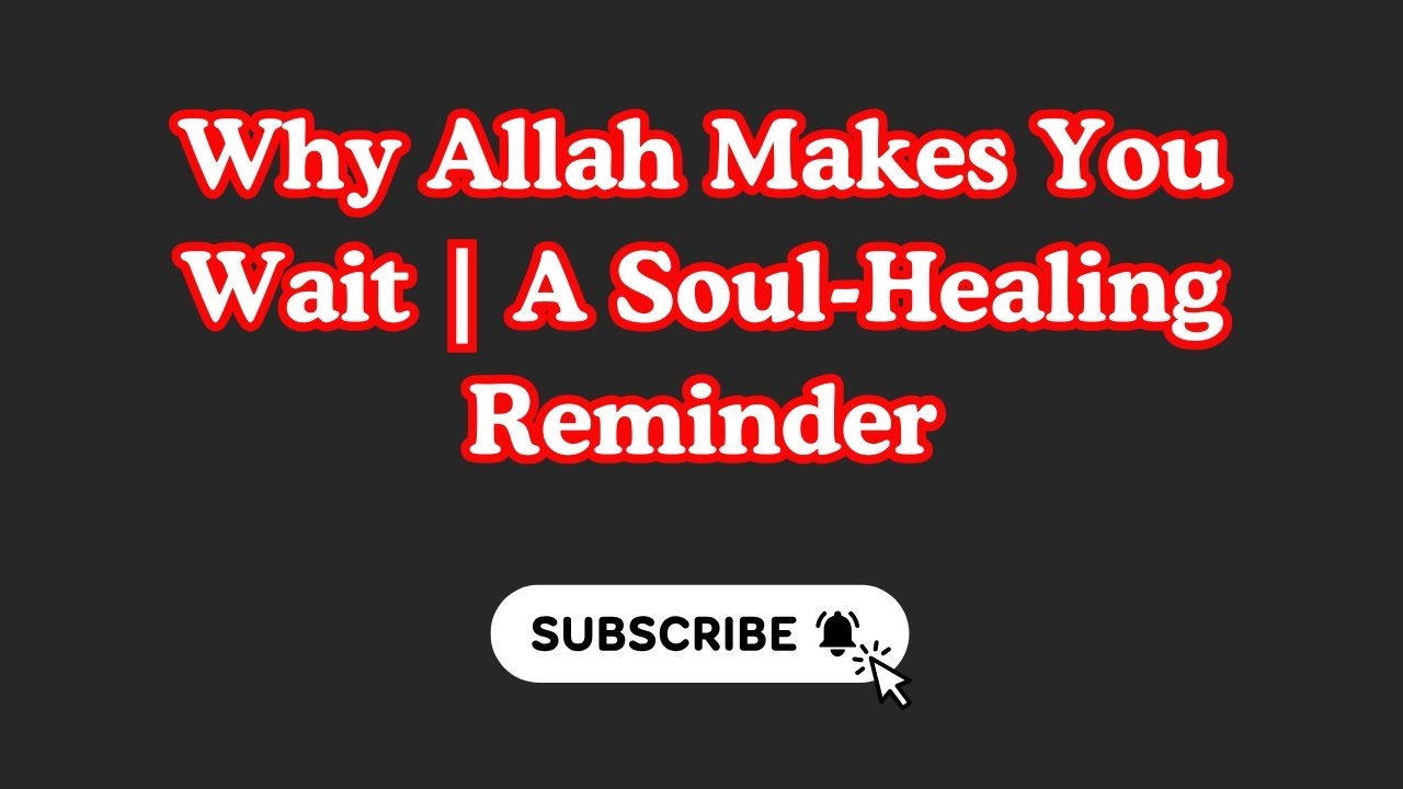 Why Allah Makes You Wait | A Soul Healing Reminder