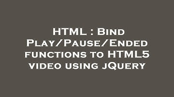 HTML : Bind Play/Pause/Ended functions to HTML5 video using jQuery