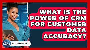 What Is The Power Of CRM For Customer Data Accuracy? - Sales Saas Breakdown