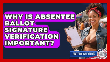 Why Is Absentee Ballot Signature Verification Important? - State Policy Experts