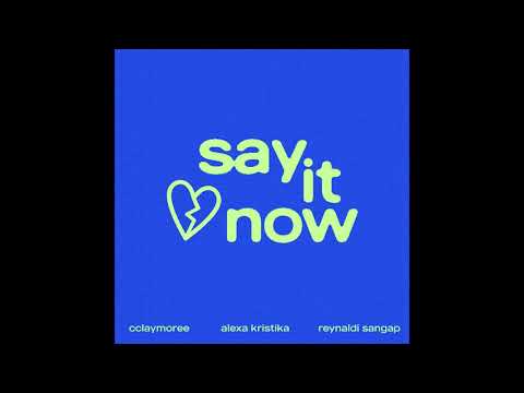 Cclaymoree, Reynaldi Sangap & Alexa Kristika - Say it now (Official audio)