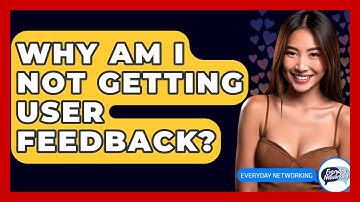 Why Am I Not Getting User Feedback? - Everyday-Networking