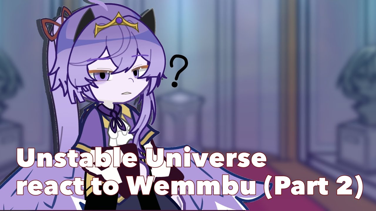 Unstable Universe react to Wemmbu (Part 2) | Speed up | Credit in description