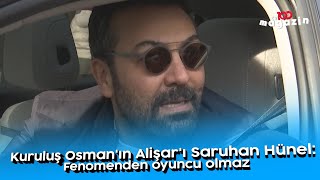 Kuruluş Osman'ın Alişar'ı Saruhan Hünel: Fenomenden oyuncu olmaz