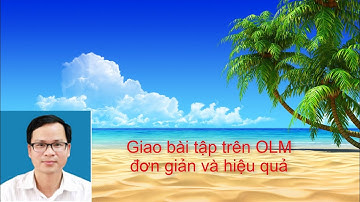 Hướng dẫn giao bài tập trên OLM đơn giản và hiệu quả