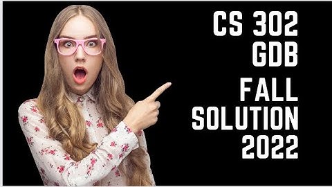 CS302 GDB Fall 2022 with SOLUTION .