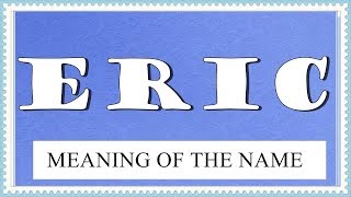 MEANING OF THE NAME ERIC, FUN FACTS, HOROSCOPE